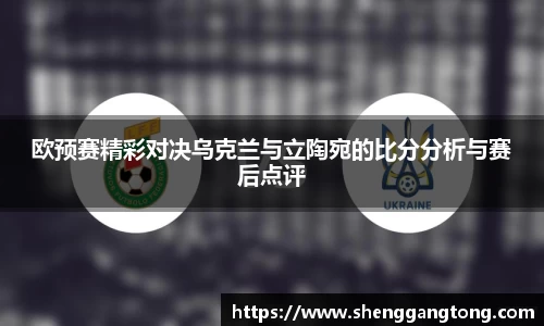 欧预赛精彩对决乌克兰与立陶宛的比分分析与赛后点评