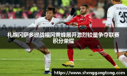 札幌冈萨多迎战福冈黄蜂展开激烈较量争夺联赛积分荣耀